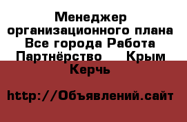 Менеджер организационного плана - Все города Работа » Партнёрство   . Крым,Керчь